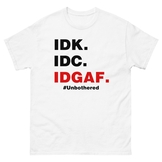 IDK. IDC. IDGAF. #Unbothered
