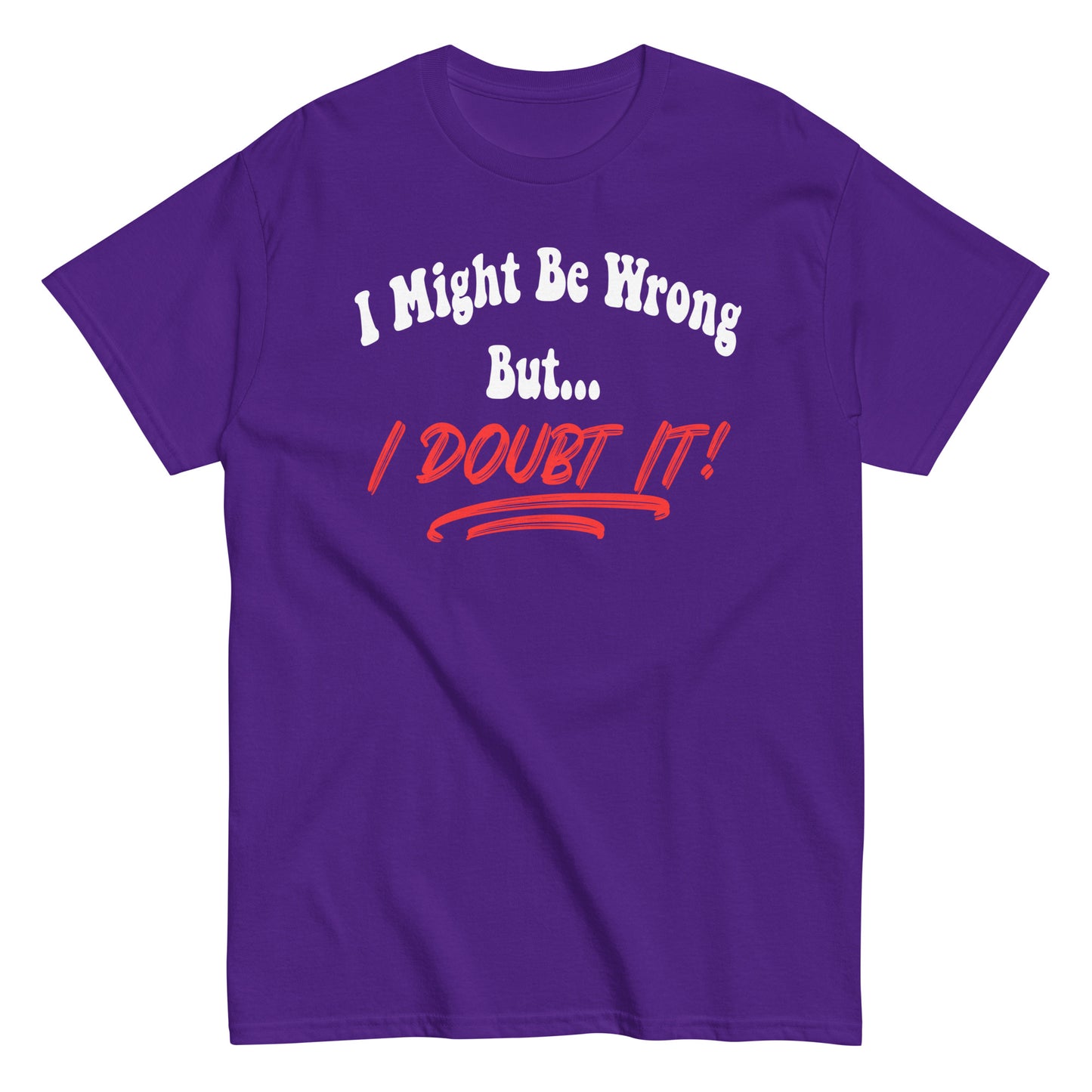 I Might Be Wrong But I Doubt It Funny T-Shirt